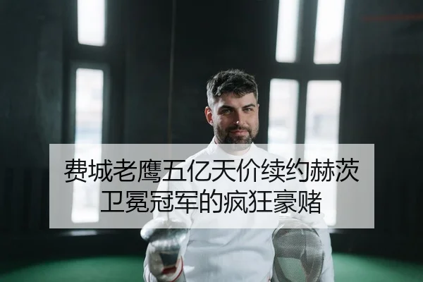 费城老鹰五亿天价续约赫茨 卫冕冠军的疯狂豪赌